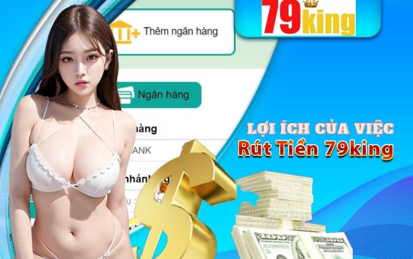 Lợi ích của việc rút tiền tại 79king 